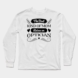 The best kind of Mom raises an optician, For Mother, Gift for mom Birthday, Gift for mother, Mother's Day gifts, Mother's Day, Mommy, Mom, Mother, Happy Mother's Day Long Sleeve T-Shirt